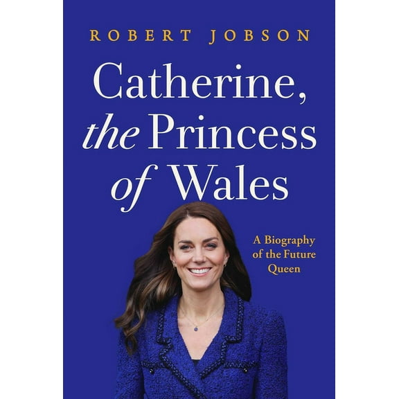 Catherine, the Princess of Wales: A Biography of the Future Queen, (Hardcover)