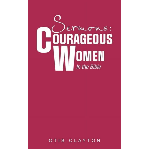Sermons: Courageous Women In the Bible (Paperback)