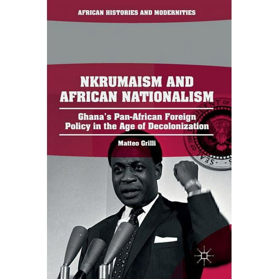 African Histories and Modernities Nkrumaism and African Nationalism: Ghana's Pan-African Foreign Policy in the Age of Decolonization, (Hardcover)