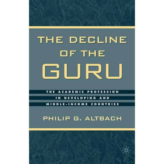 The Decline of the Guru: The Academic Profession in Developing and Middle-Income Countries, (Paperback)
