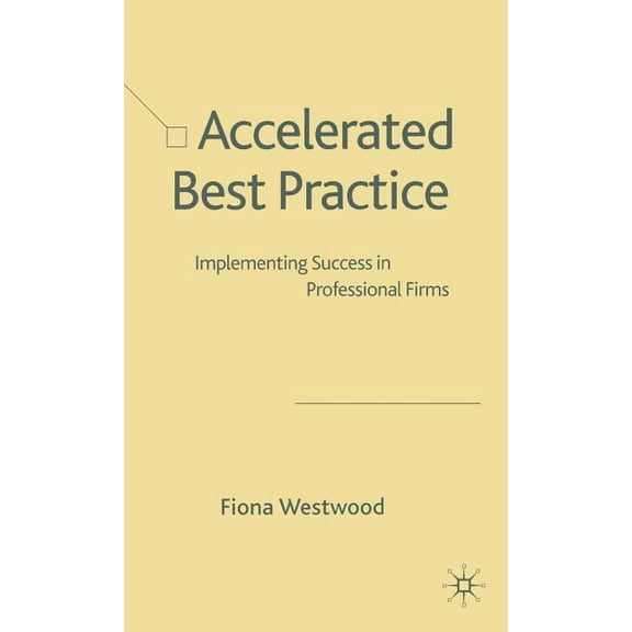 Accelerated Best Practice: Implementing Success in Professional Firms, (Hardcover)