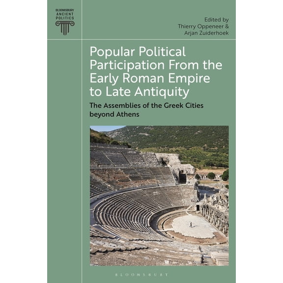 Bloomsbury Ancient Politics Popular Political Participation from the Early Roman Empire to Late Antiquity: The Assemblies of the Greek Cities Beyond, (Hardcover)