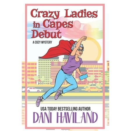 Crazy Ladies in Capes Debut: A Cozy Mystery Paperback 1950592316 9781950592319 Dani Haviland