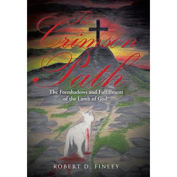 The Crimson Path : The Foreshadows and Fulfillment of the Lamb of God! (Hardcover)