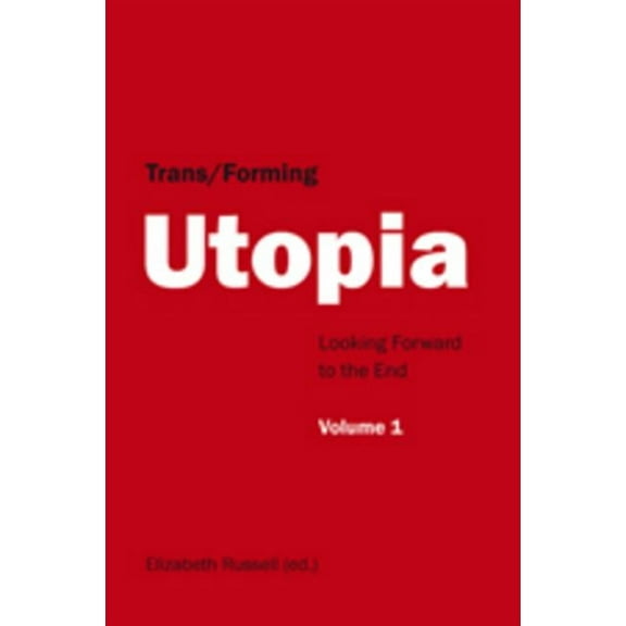 Trans/Forming Utopia - Volume I: Looking Forward to the End (Paperback)
