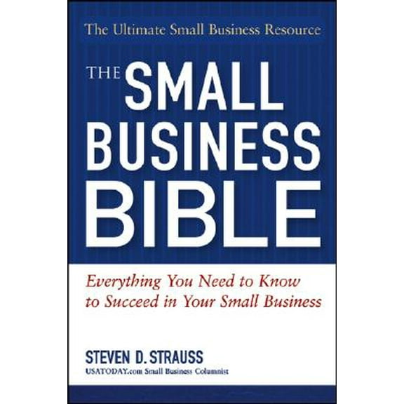 Small Business Bible : Everything You Need To Know To Succeed In Your Small Business
