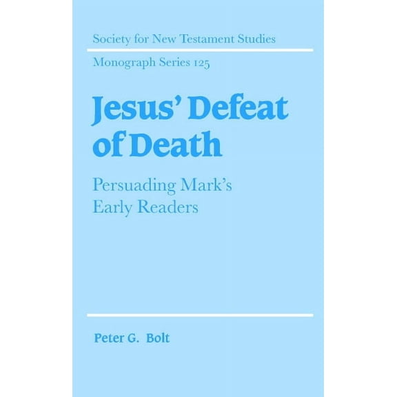 Society for New Testament Studies Monogr Jesus' Defeat of Death: Persuading Mark's Early Readers, Book 125, (Hardcover)