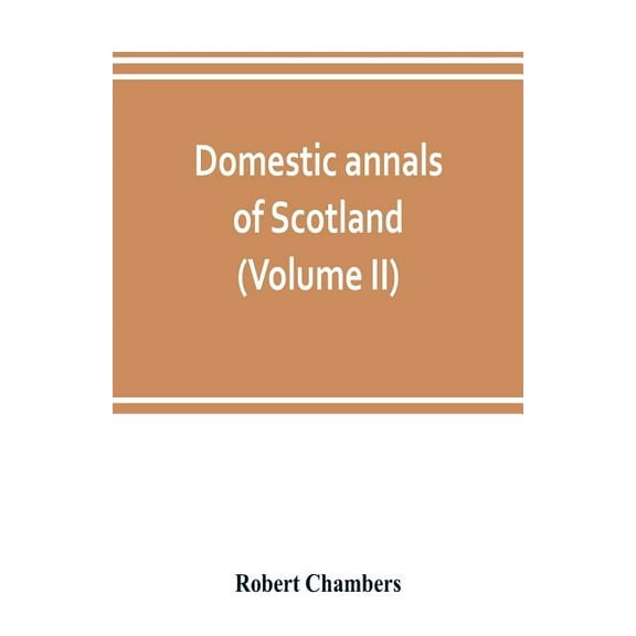Domestic annals of Scotland, from the reformation to the revolution (Volume II), (Paperback)
