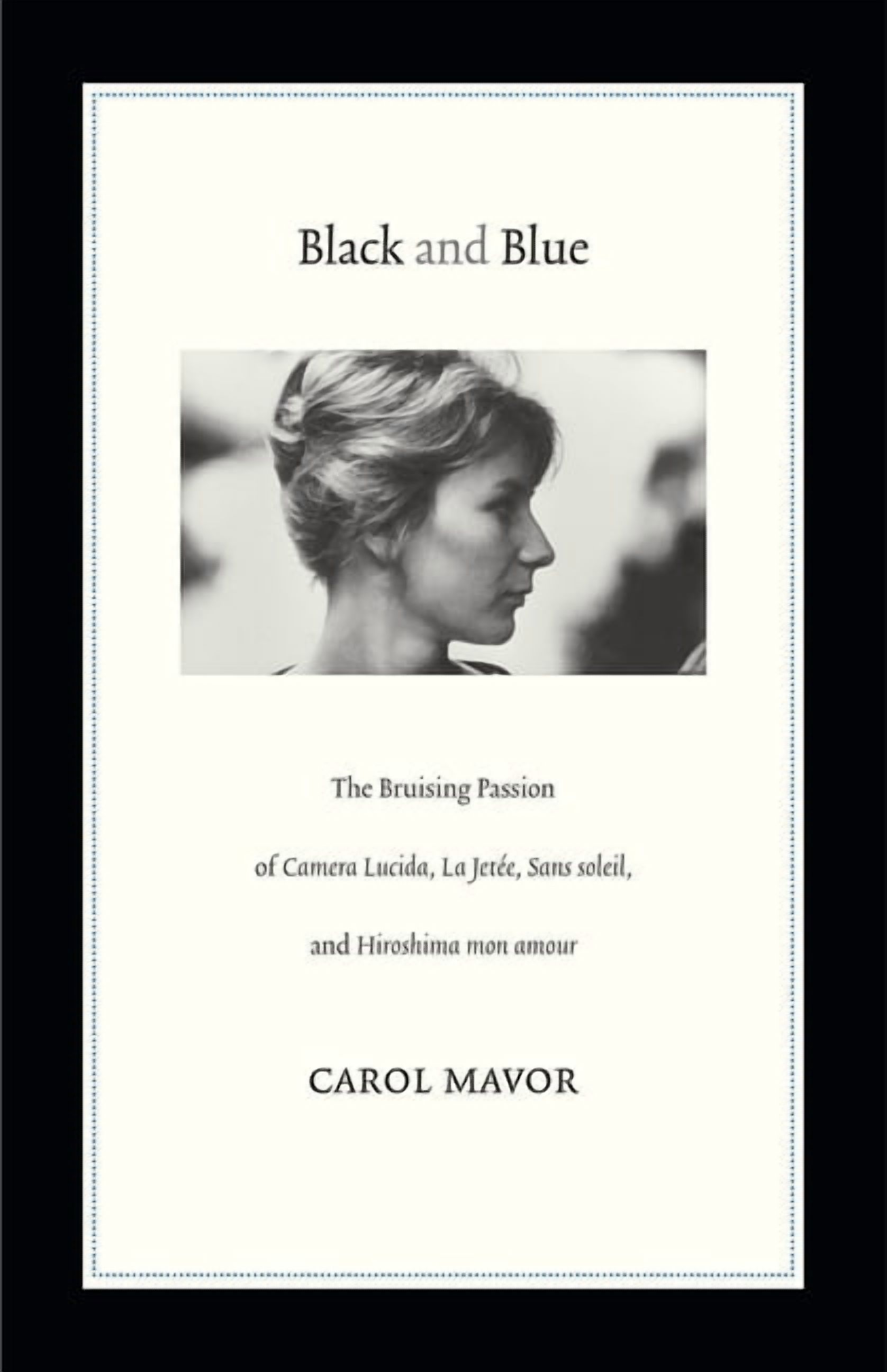 Black and Blue: The Bruising Passion of Camera Lucida, La Jete, Sans Soleil, and Hiroshima Mon Amour, (Paperback)