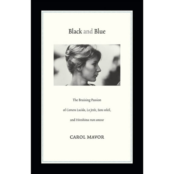 Black and Blue: The Bruising Passion of Camera Lucida, La Jete, Sans Soleil, and Hiroshima Mon Amour, (Paperback)
