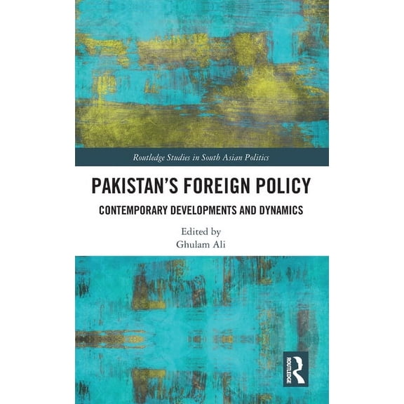 Routledge Studies in South Asian Politic Pakistan's Foreign Policy: Contemporary Developments and Dynamics, (Hardcover)