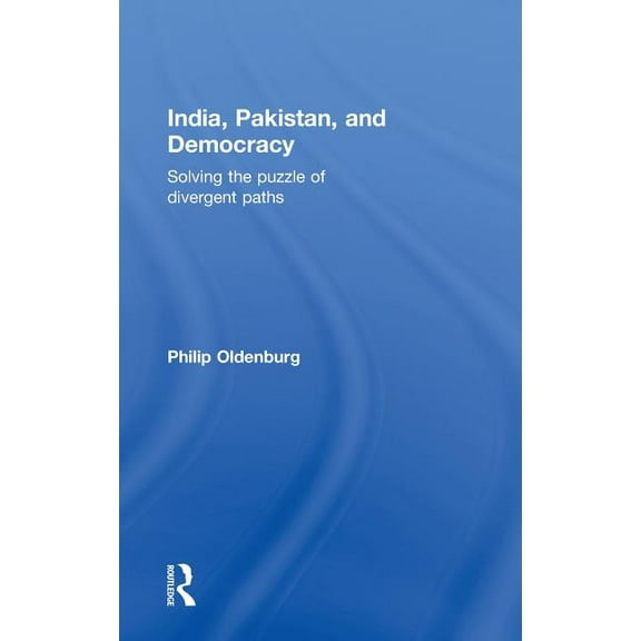 India, Pakistan, and Democracy: Solving the Puzzle of Divergent Paths, (Hardcover)