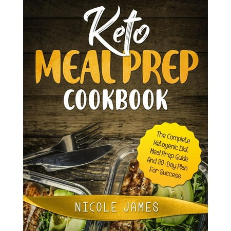 Keto Meal Prep Cookbook : The Complete Ketogenic Diet Meal Prep Guide and 30-Day Plan for