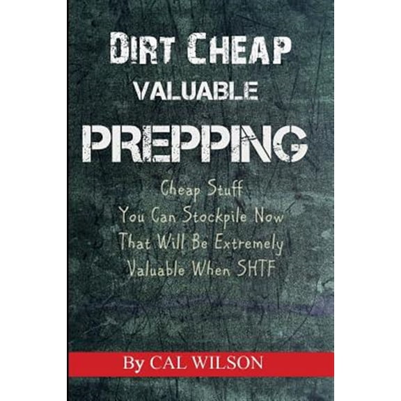 Pre-Owned Dirt Cheap Valuable Prepping: Cheap Stuff You Can Stockpile NowThat Will Be Extremely Valuable When SHTF (Paperback)