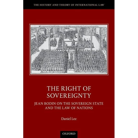 History and Theory of International Law The Right of Sovereignty: Jean Bodin on the Sovereign State and the Law of Nations, (Hardcover)