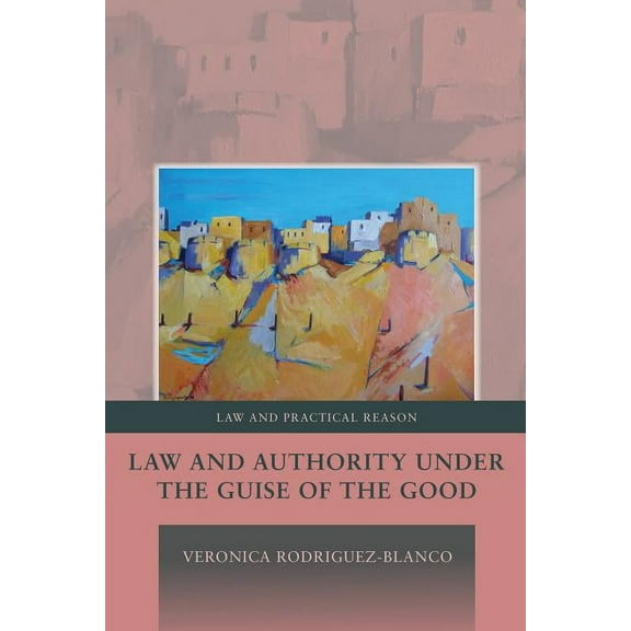 Law and Practical Reason Law and Authority Under the Guise of the Good, Book 6, (Paperback)
