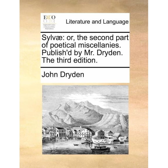 Sylv] : Or, the Second Part of Poetical Miscellanies. Publish'd by Mr. Dryden. the Third Edition. (Paperback)
