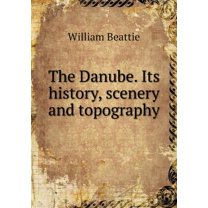 The Danube. Its history, scenery and topography (Paperback)