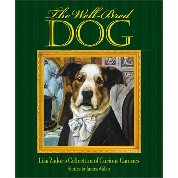 Well-Bred Dog, The: Lisa Zador's Cabinet of Curious Canines