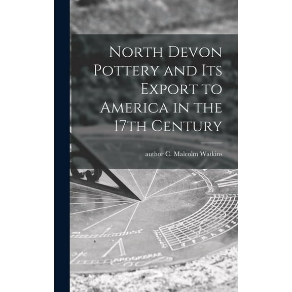 North Devon Pottery and Its Export to America in the 17th Century, (Hardcover)