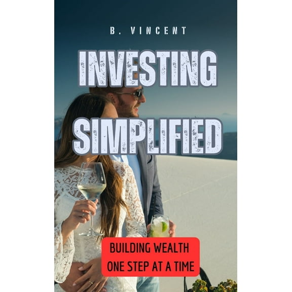 Investing Simplified: Building Wealth One Step at a Time, (Hardcover)