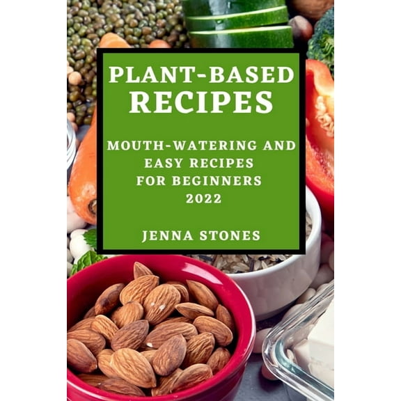 Plant-Based Recipes 2022: Mouth-Watering and Easy Recipes for Beginners, (Paperback)