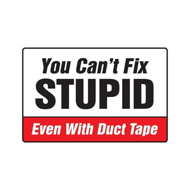 YOU CAN'T FIX STUPID EVEN WITH DUCT TAPE Decal | Indoor/Outdoor | 9" Tall