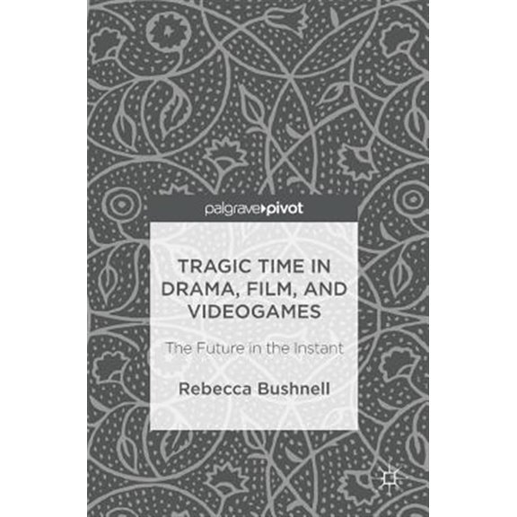 Pre-Owned Tragic Time in Drama, Film, and Videogames: The Future in the Instant, (Hardcover)