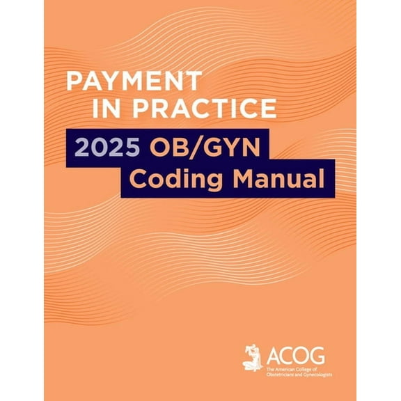 Payment in Practice: 2025 Ob/GYN Coding Manual, (Paperback)