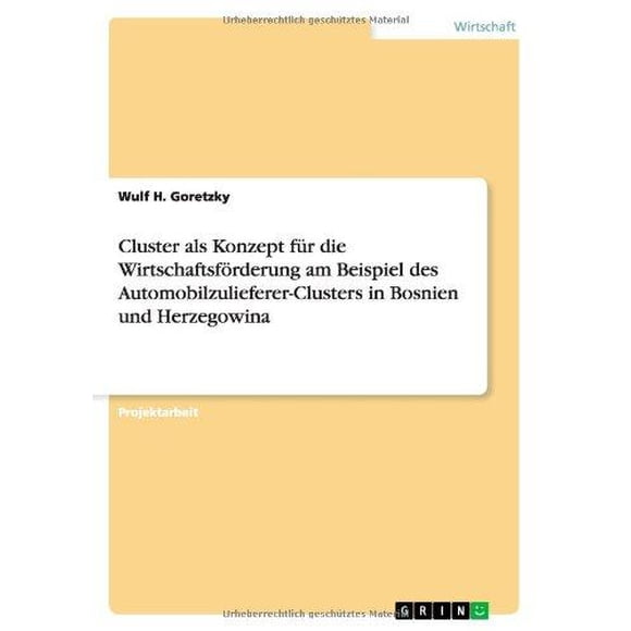 Cluster ALS Konzept Fur Die Wirtschaftsforderung Am Beispiel Des Automobilzulieferer-Clusters in Bosnien Und Herzegowina