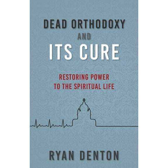 Dead Orthodoxy and Its Cure: Restoring Power to the Spiritual Life, (Paperback)
