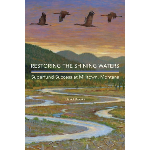 Restoring the Shining Waters: Superfund Success at Milltown, Montana, (Paperback)