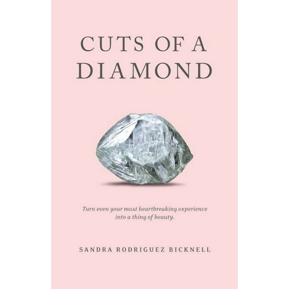 Cuts of a Diamond: Turn Even Your Most Heartbreaking Experiences to a Thing of Beauty, (Paperback)