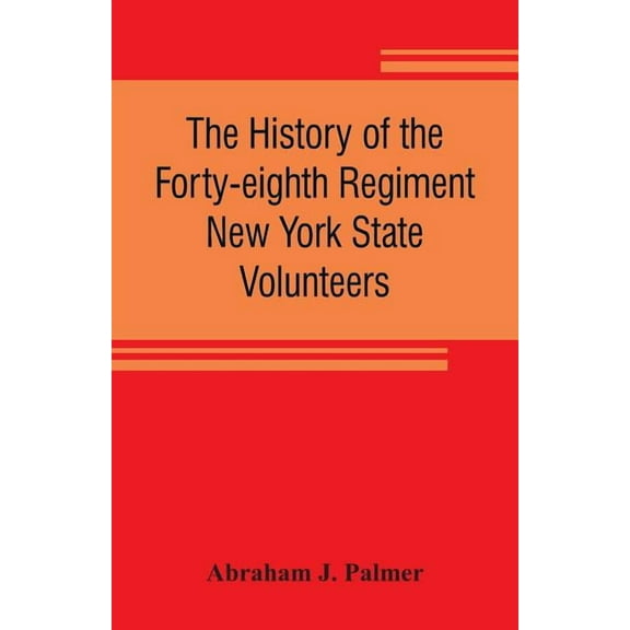 The history of the Forty-eighth Regiment New York State Volunteers, in the War for the Union, 1861-1865, (Paperback)