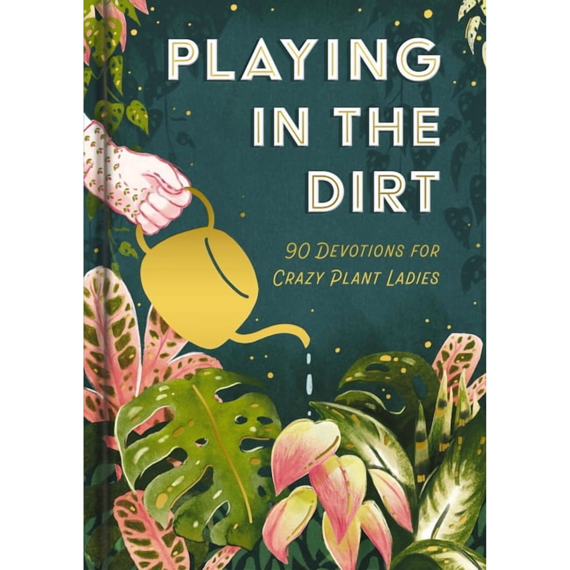 Playing in the Dirt: 90 Devos for Crazy Plant Ladies (a 90-Day Devotional) - The Perfect Christian Gift for Plant Lovers, (Hardcover)