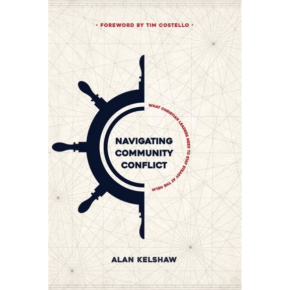 Navigating Community Conflict: what Christian leaders need to stay steady at the helm (Paperback)