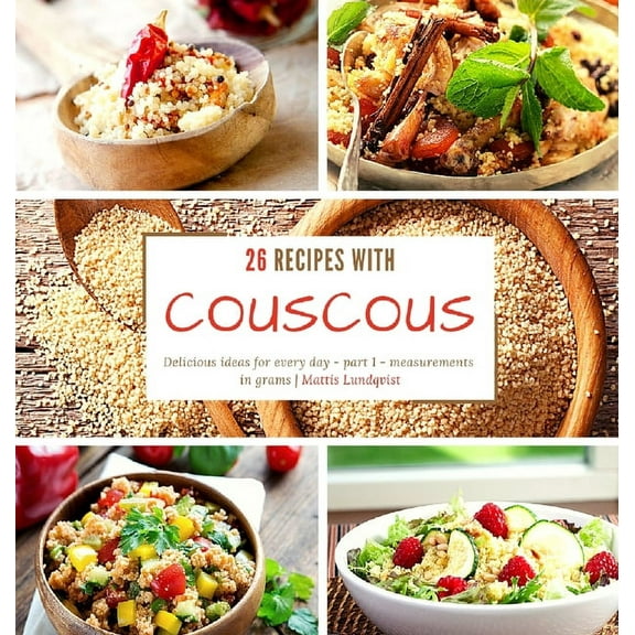 26 recipes with couscous : Delicious ideas for every day - part 1 - measurements in grams (Hardcover)