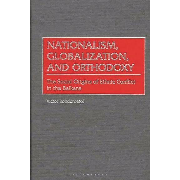 Contributions to the Study of World Hist Nationalism, Globalization, and Orthodoxy: The Social Origins of Ethnic Conflict in the Balkans, (Paperback)
