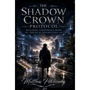 The Shadow Crown Protocol: Building Confidence with Physical Disabilities, (Paperback)
