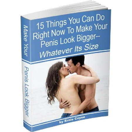 15 Things You Can Do Right Now to Make Your Penis Look Bigger— - (The Best Looking Penis)