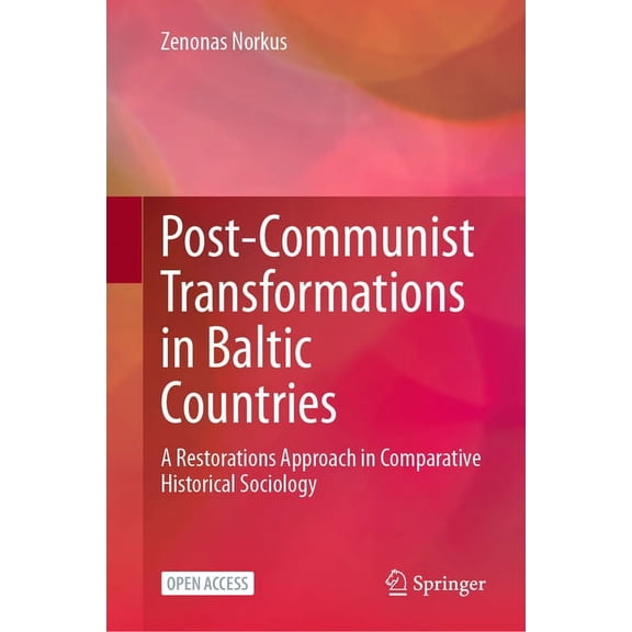 Post-Communist Transformations in Baltic Countries: A Restorations Approach in Comparative Historical Sociology, (Hardcover)