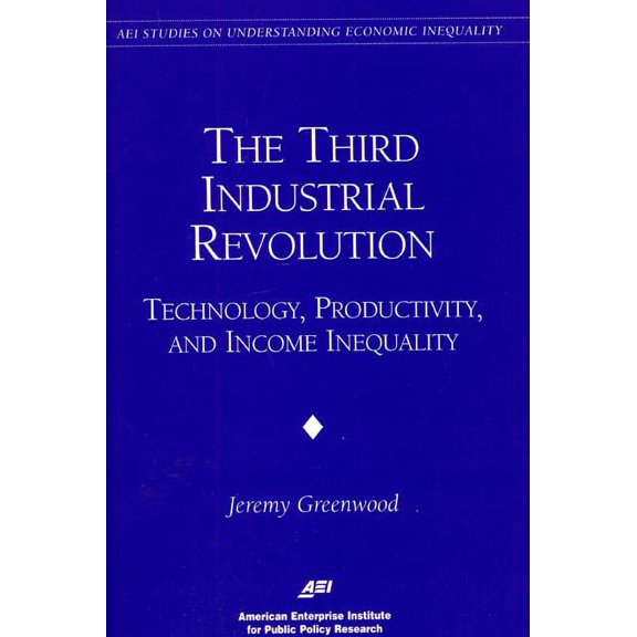 AEI Studies on Understanding Economic In The Third Industrial Revolution:: Technology, Productivity, and Income Inequality, (Paperback)