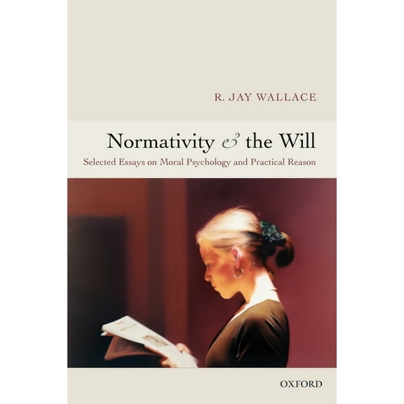 Normativity and the Will : Selected Essays on Moral Psychology and Practical Reason (Paperback)
