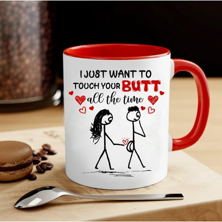 

Familyloveshop LLC I just want to touch your butt all the time funny valentine mug Valentine s day mug gift for him boyfriends 11oz 15oz coffee mug
