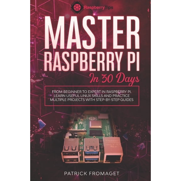 Master your Raspberry Pi in 30 days: A step-by-step guide for beginners on Raspberry Pi, (Paperback)
