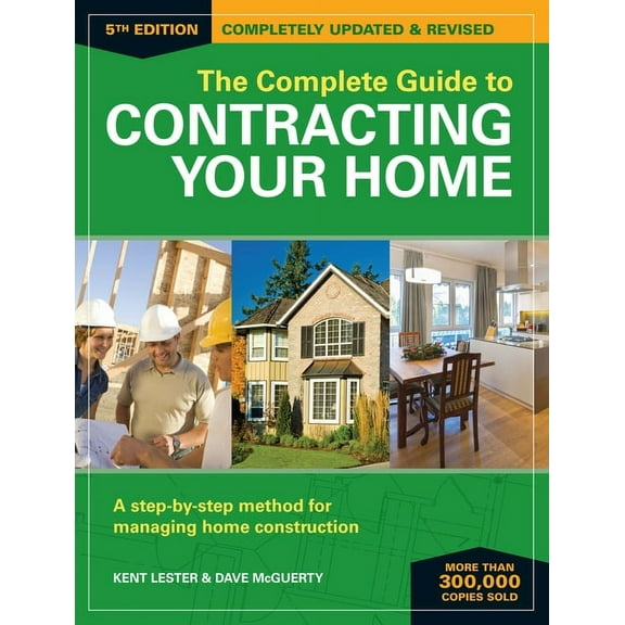 The Complete Guide to Contracting Your Home: A Step-By-Step Method for Managing Home Construction, (Paperback)