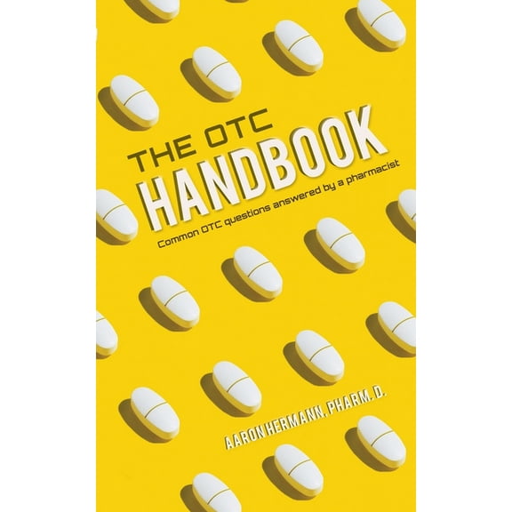 The OTC Handbook: Allergy, Cough, Cold Medicine Advice Book. Medication Guide for symptoms related to Flu, GI, Skin & MO, (Paperback)