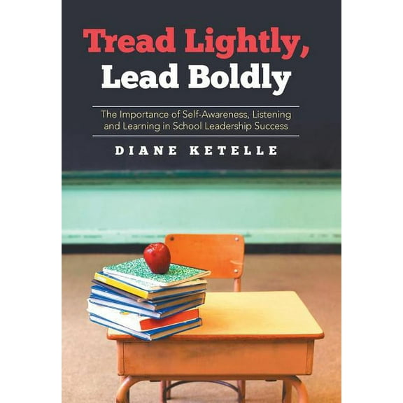 Tread Lightly, Lead Boldly: The Importance of Self-Awareness, Listening and Learning in School Leadership Success, (Hardcover)