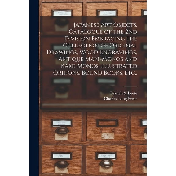 Japanese Art Objects. Catalogue of the 2nd Division Embracing the Collection of Original Drawings, Wood Engravings, Antique Maki-monos and Kake-monos, Illustrated Orihons, Bound Books, Etc.. (Paperbac
