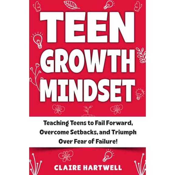 Pre-Owned Teen Growth Mindset: Teaching Teens to Fail Forward, Overcome Setbacks and Triumph Over Fear of Failure